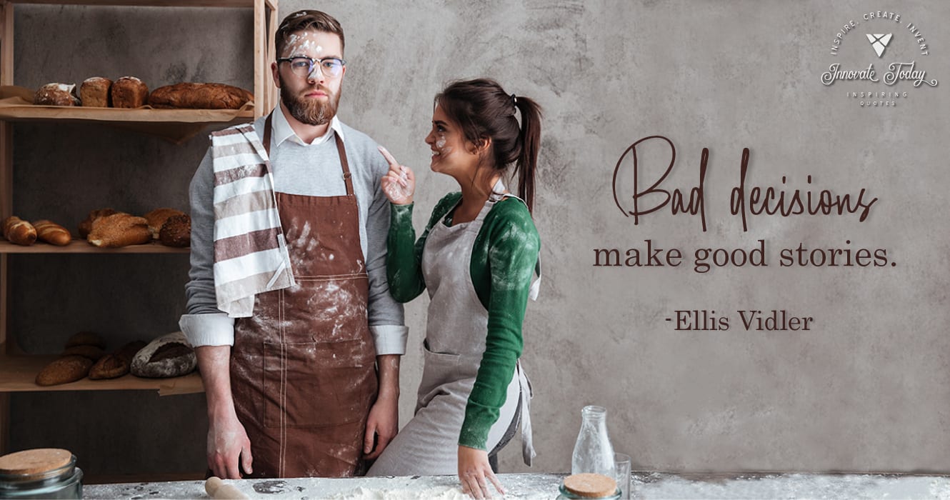 Bad decisions make good stories. Ellis Vidler